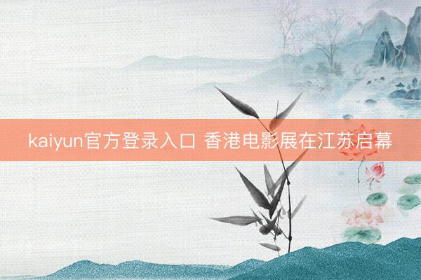 kaiyun官方登录入口 香港电影展在江苏启幕